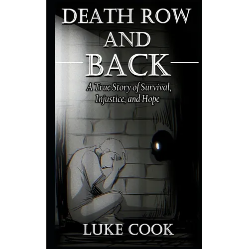 Death Row and Back: A True Story of Survival, Injustice, and Hope