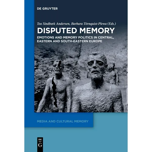 Disputed Memory: Emotions and Memory Politics in Central, Eastern and South-Eastern Europe