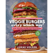 Veggie Burgers Every Which Way, Second Edition: Fresh, Flavorful, and Healthy Plant-Based Burgers - Plus Toppings, Sides, Buns, and More