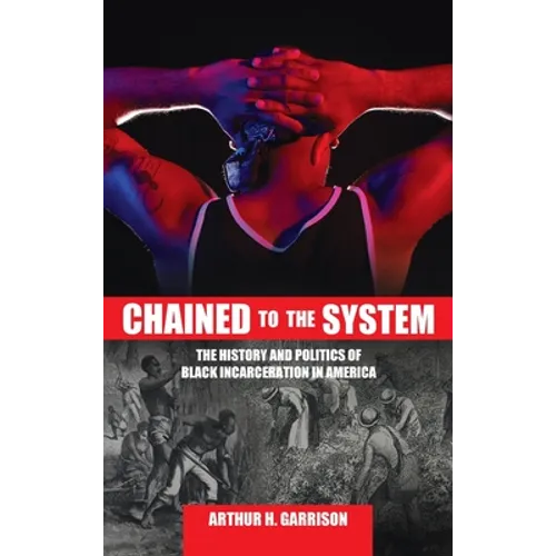 Chained to the System: The History and Politics of Black Incarceration in America