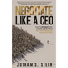 Negotiate Like a CEO: How to Get Ahead with Lessons Learned from Top Entrepreneurs and Executives