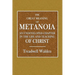 The Great Meaning of Metanoia - An Undeveloped Chapter in the Life and Teaching of Christ