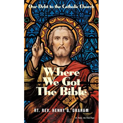 Where We Got the Bible: Our Debt to the Catholic Church