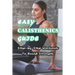 Easy Calisthenics Guide: Step-by-Step Workouts To Build Strength: Beginner Calisthenics Workout At Home