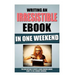 Writing An Irresistible Ebook In One Weekend: The New Method To Write A Book Readers Adore, Ready To Sell Monday Morning.