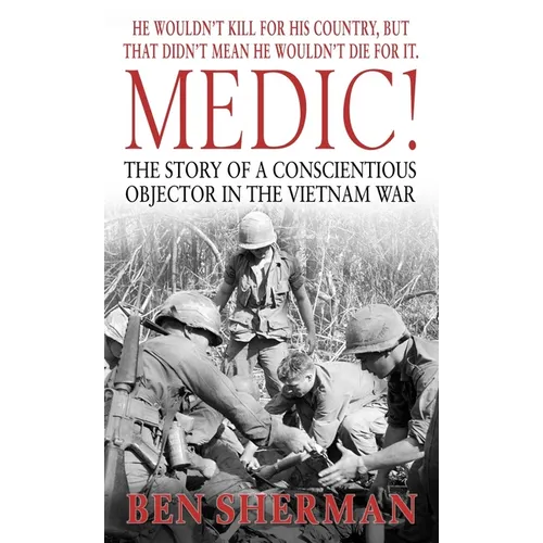 Medic!: The Story of a Conscientious Objector in the Vietnam War