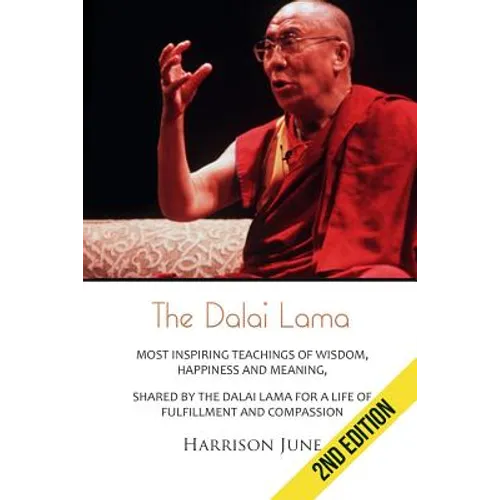 Dalai Lama: Most Inspiring Teachings of Wisdom, Happiness and Meaning, Shared by the Dalai Lama for a Life of Fulfillment and Compassion