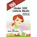 100 Under 500 Calorie Meals: Healthy and Tasty Recipes