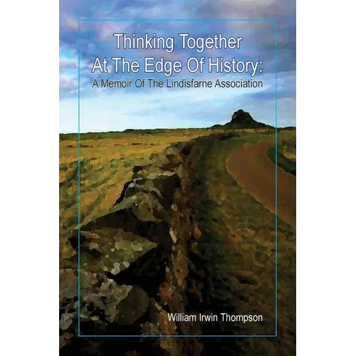Thinking Together At The Edge Of History: A Memoir of the Lindisfarne Association, 1972-2012 - Paperback