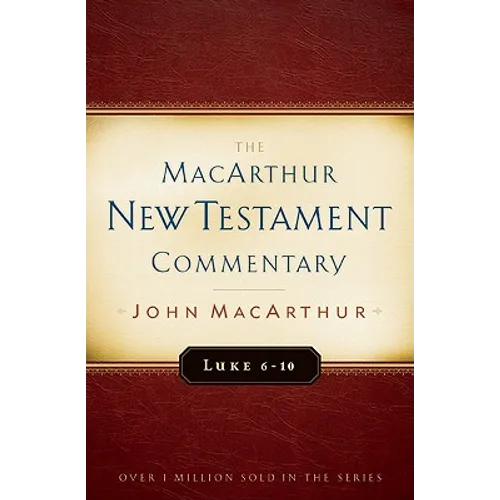 Luke 6-10 MacArthur New Testament Commentary: Volume 8