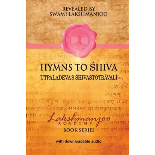 Hymns to Shiva: Songs of Devotion in Kashmir Shaivism; Utpaladeva's Śhivastotrāvalī