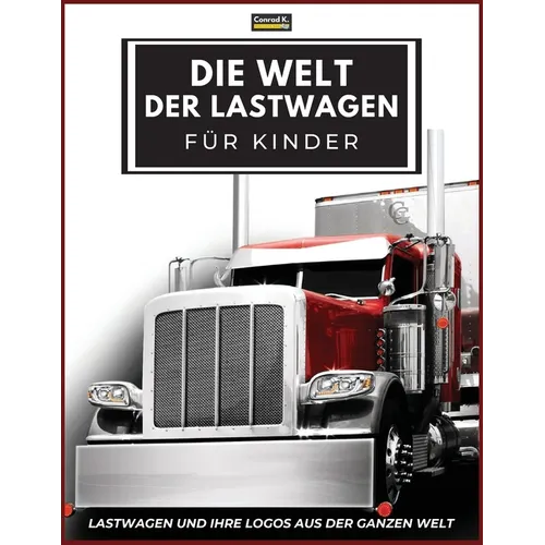 Die Welt der Lastwagen für Kinder: Große LKW-Marken-Logos mit schönen Bildern von LKWs aus aller Welt, buntes LKW-Buch für Kinder, Lernen von LKW-Mark