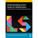 Understanding Lesson Study for Mathematics: A Practical Guide for Improving Teaching and Learning