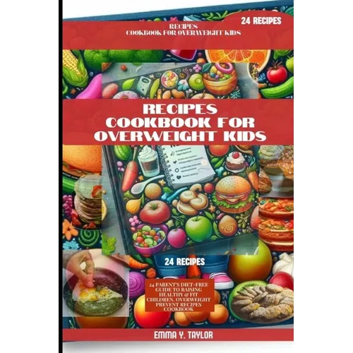 Receipe Cookbook for Overweight Kids: 24 Parent's Diet-Free Guide to Raising Healthy & Fit Children, Overweight Prevent Recipes Cookbook