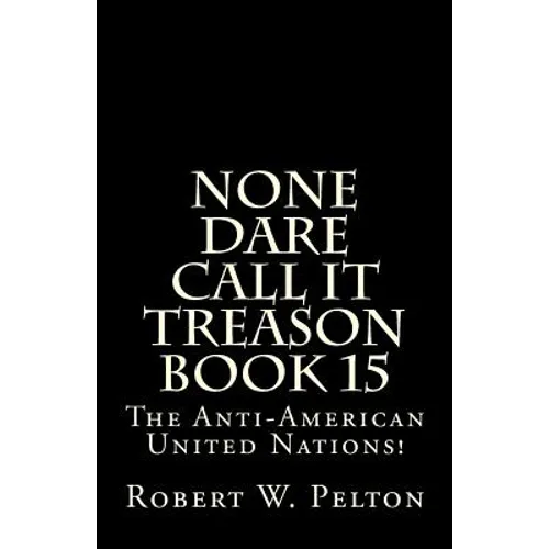 None Dare Call It Treason Book 15: The Anti-American United Nations!