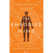 The Embodied Mind: Understanding the Mysteries of Cellular Memory, Consciousness, and Our Bodies