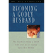 Becoming a Godly Husband: The Hardest Thing a Man Will Ever Do Is Really Love His Wife