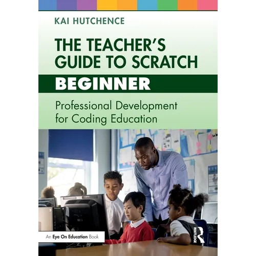 The Teacher's Guide to Scratch - Beginner: Professional Development for Coding Education