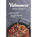 Vietnamese Recipe Cookbook: The Best Collection of Vietnamese Recipes that are Very Easy to Make