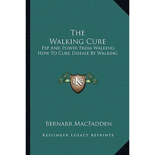 The Walking Cure: Pep And Power From Walking; How To Cure Disease By Walking