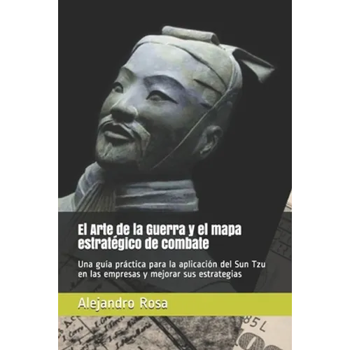 El Arte de la Guerra y el mapa estratégico de combate: Una guía práctica para la aplicación del Sun Tzu en las empresas y mejorar sus estrategias