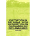 Cultivation in Dry Areas - With Information on Cultivation on Dry Land Farms