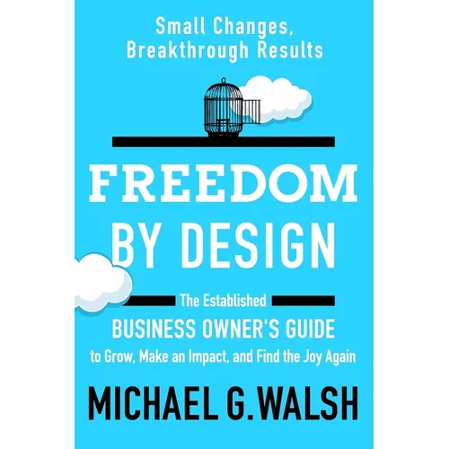 Freedom by Design: The Established Business Owner's Guide to Grow, Make an Impact, and Find the Joy Again