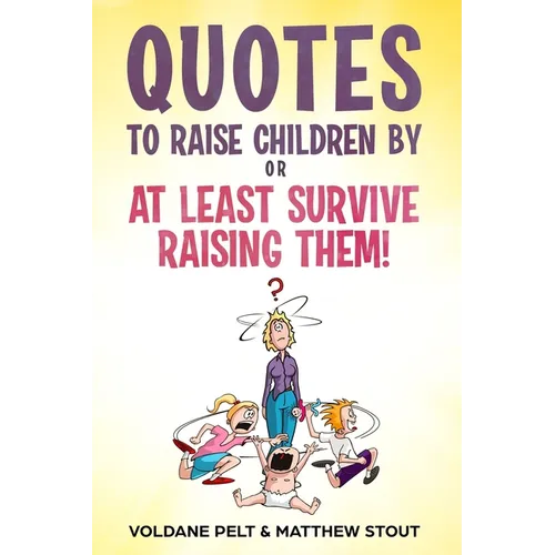Quotes to raise children by or At least survive raising them!