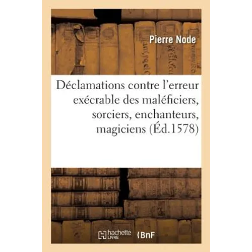 Déclamations contre l'erreur exécrable des maléficiers, sorciers, enchanteurs, magiciens,: devins et semblables observateurs des superstitions