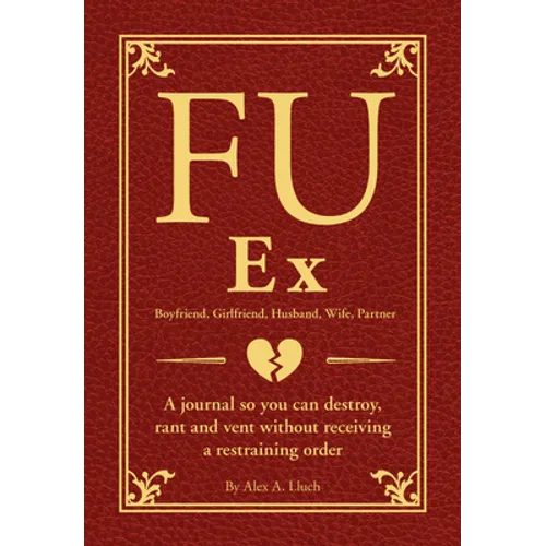 Fu Ex Boyfriiend, Girlfriend, Husband, Wife, Partner: A Journal So You Can Destroy, Rant and Vent Without Receiving a Restraining Order