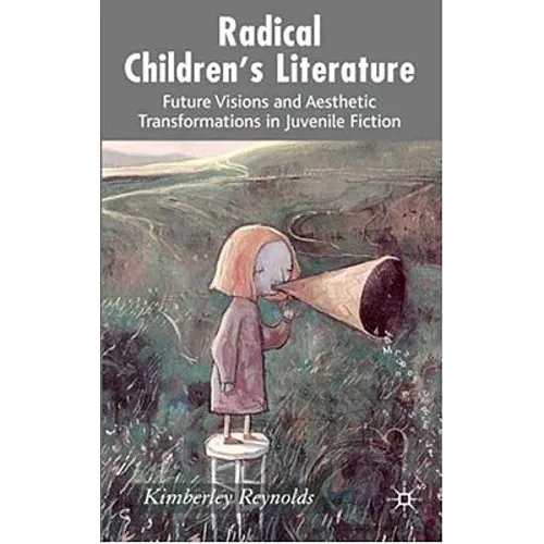 Radical Children's Literature: Future Visions and Aesthetic Transformations in Juvenile Fiction