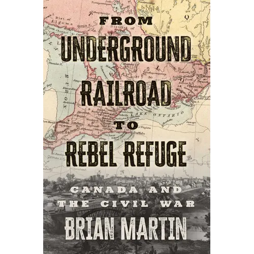 From Underground Railroad to Rebel Refuge: Canada and the Civil War