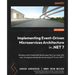 Implementing Event-driven Microservices Architecture in .NET 7: Develop event-based distributed apps that can scale with ever-changing business demand