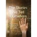 The Stories We Tell Ourselves: The Soul Journey to Uncovering the Hidden Scripts That Define Us