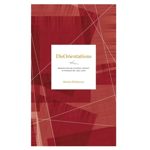 Disorientations: German-Turkish Cultural Contact in Translation, 1811-1946