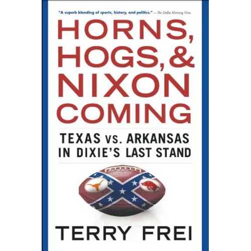 Horns, Hogs, and Nixon Coming: Texas vs. Arkansas in Dixie's Last Stand