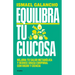 Equilibra Tu Glucosa: Mejora Tu Salud Metabólica Y Reduce Grasa Corporal / Balance Your Glucose. Improve Your Metabolic Health