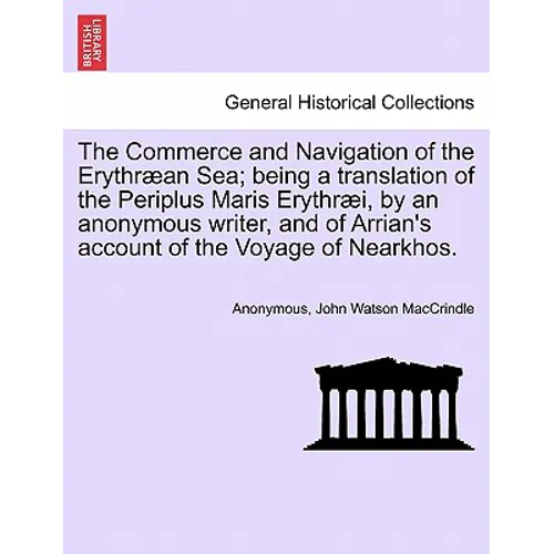 The Commerce and Navigation of the Erythræan Sea; being a translation of the Periplus Maris Erythræi, by an anonymous writer, and of Arrian's account
