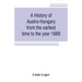 A history of Austro-Hungary from the earliest time to the year 1889