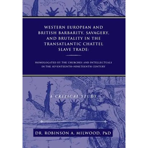 Western European and British Barbarity, Savagery, and Brutality in the Transatlantic Chattel Slave Trade: Homologated by the Churches and Intellectial