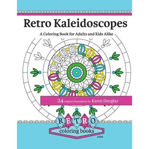 Retro Kaleidoscopes - a Coloring Book for Adults and Kids Alike: Coloring the circles, spirals and repeating geometric shapes of our childhood kaleido