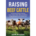 Raising Beef Cattle: An Essential Guide to Raising Cows, Calves, Bulls, Steers and Heifers in Your Backyard or on a Small Farm