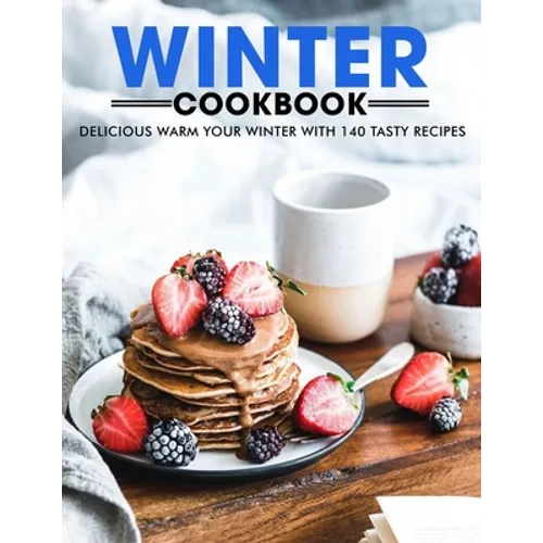 Winter Cookbook: Delicious Warm Your Winter with 140 Tasty Recipes