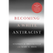 Becoming a White Antiracist: A Practical Guide for Educators, Leaders, and Activists