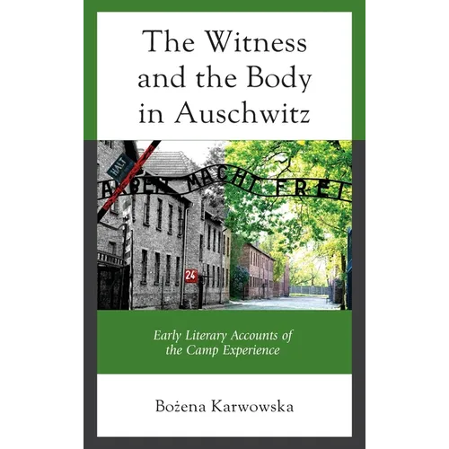 The Witness and the Body in Auschwitz: Early Literary Accounts of the Camp Experience
