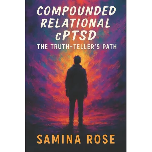 Compounded Relational cPTSD: The Truth-Teller's Path