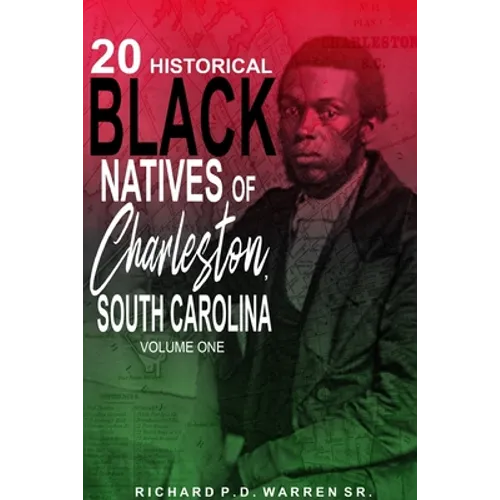 20 Historical Black Natives of Charleston, South Carolina: Volume One