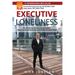 Executive Loneliness: The 5 Pathways to Overcoming Isolation, Stress, Anxiety & Depression in the Modern Business World