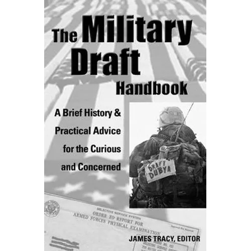 The Military Draft Handbook: A Brief History and Practical Advice for the Curious and Concerned
