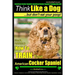 American Cocker Spaniel, American Cocker Spaniel Training AAA AKC: Think Like a Dog But Don't Eat Your Poop! American Cocker Spaniel Breed Expert Trai